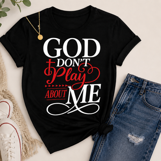 God Don’t Play About Me T-Shirt